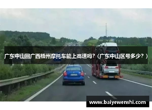 广东中山回广西梧州摩托车能上高速吗？(广东中山区号多少？)