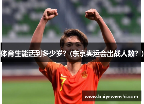 体育生能活到多少岁？(东京奥运会出战人数？)